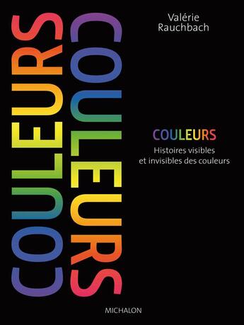 Couverture du livre « Couleurs ; histoires visibles et invisibles des couleurs » de Valerie Rauchbach aux éditions Michalon