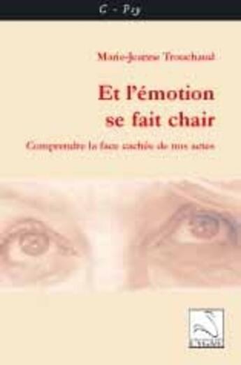 Couverture du livre « Et l'emotion se fait chair ; comprendre la face cachée de nos actes » de Marie-Jeanne Trouchaud aux éditions Editions Du Cygne