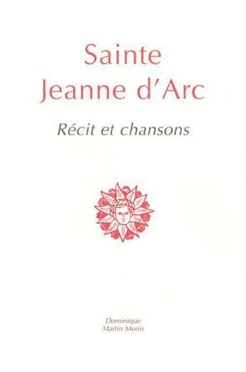 Couverture du livre « Sainte jeanne d'arc, recit et chansons » de Mathias Matallah aux éditions Dominique Martin Morin