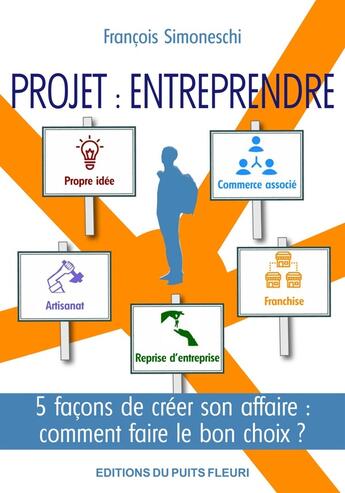 Couverture du livre « Projet : Entreprendre : 5 façons de créer son affaire : comment faire le bon choix ? » de Francois Simoneschi aux éditions Puits Fleuri