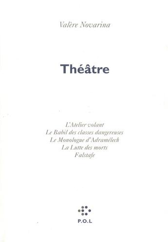 Couverture du livre « Théâtre ; l'atelier volant ; le babil des classes dangereuses ; le monologue d'Adramelech ; la lutte des morts ; falstaf » de Valere Novarina aux éditions P.o.l