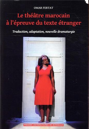 Couverture du livre « Le théâtre marocain à l'épreuve du texte étranger ; traduction, adaptation, nouvelle dramaturgie » de Omar Fertat aux éditions Pu De Bordeaux