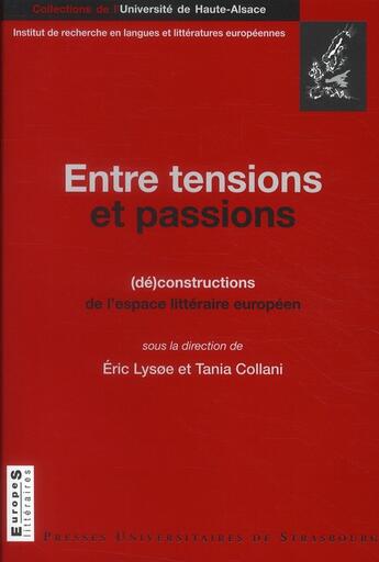 Couverture du livre « Entre tensions et passions ; (dé)constructions de l'espace littéraire européen » de Eric LysØE et Tania Collani aux éditions Pu De Strasbourg