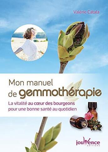 Couverture du livre « Mon manuel de gemmothérapie ; la vitalité au coeur des bourgeons pour une bonne santé au quotidien » de Valerie Catala aux éditions Jouvence