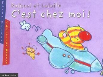 Couverture du livre « Ralboul Et Lolotte : C'Est Chez Moi ! » de Paule Brière aux éditions 400 Coups