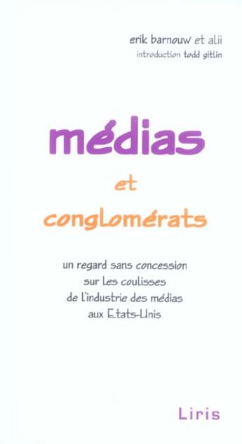 Couverture du livre « Medias Et Conglomerats ; Un Regard Sans Concession Sur Les Coulisses De L'Industrie Des Medias Aux Etats-Unis » de Erik Barnouw aux éditions Liris