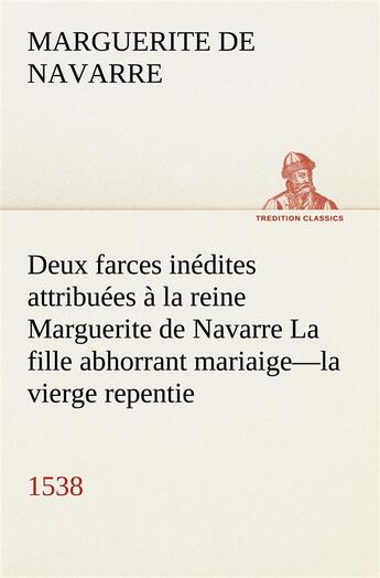 Couverture du livre « Deux farces inedites attribuees a la reine marguerite de navarre la fille abhorrant mariaige la vier » de Marguerite Queen aux éditions Tredition