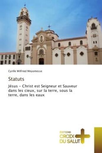 Couverture du livre « Statuts - jesus - christ est seigneur et sauveur dans les cieux, sur la terre, sous la terre, dans l » de Meyomesse Cyrille aux éditions Croix Du Salut