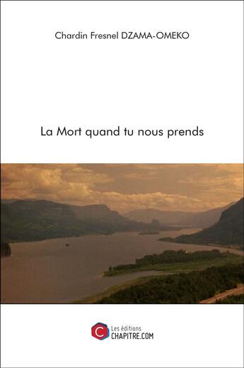 Couverture du livre « La mort quand tu nous prends » de Chardin Fresnel Dzama-Omeko aux éditions Chapitre.com