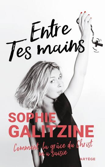 Couverture du livre « Entre tes mains : comment la grâce du Christ m'a saisie » de Sophie Galitzine aux éditions Artege