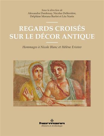 Couverture du livre « Regards croisés sur le décor antique : hommages à Nicole Blanc et Hélène Eristov » de Alexandra Dardenay et Nicolas Delferriere et Collectif et Delphine Morana Burlot et Lea Nares aux éditions Hermann