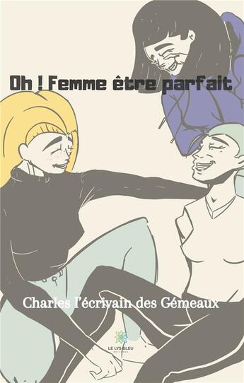 Couverture du livre « Oh ! femme etre parfait » de L'Ecrivain Des Gemea aux éditions Le Lys Bleu