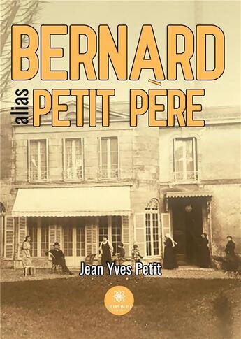 Couverture du livre « Bernard alias petit père » de Jean Yves Petit aux éditions Le Lys Bleu