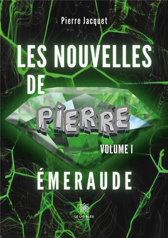 Couverture du livre « Les nouvelles de Pierre : Volume I : Émeraude » de Pierre Jacquet aux éditions Le Lys Bleu