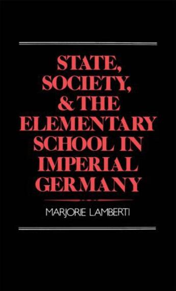 Couverture du livre « State, Society, and the Elementary School in Imperial Germany » de Lamberti Marjorie aux éditions Oxford University Press Usa