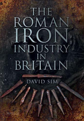 Couverture du livre « The Roman Iron Industry in Britain » de David Sim aux éditions History Press Digital