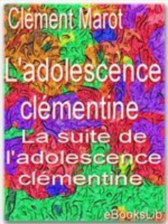 Couverture du livre « L'adolescence clémentine ; La suite de l'adolescence clémentine » de Clément Marot aux éditions Ebookslib