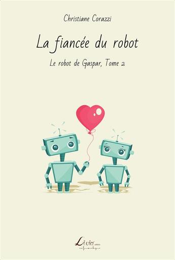 Couverture du livre « Le robot de Gaspar t. 2 ; la fiancée du robot » de Christiane Corazzi aux éditions Livio Editions