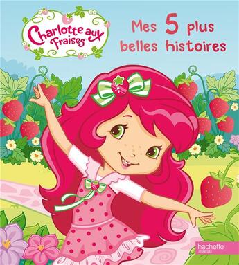 Couverture du livre « Charlotte aux Fraises ; mes 5 plus belles histoires » de  aux éditions Hachette Jeunesse