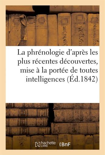 Couverture du livre « La phrenologie d'apres les plus recentes decouvertes, mise a la portee de toutes les intelligences » de  aux éditions Hachette Bnf