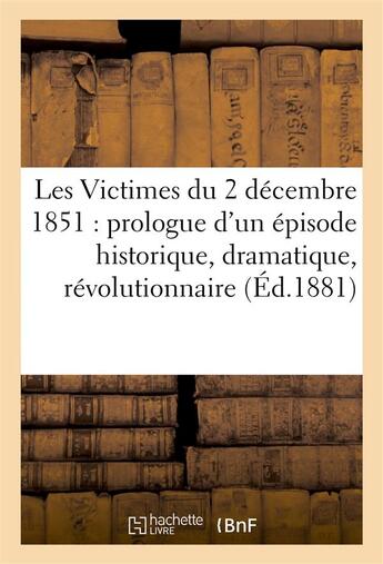 Couverture du livre « Les victimes du 2 decembre 1851 - prologue d'un episode historique, dramatique et revolutionnaire » de  aux éditions Hachette Bnf