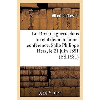 Couverture du livre « Le Droit de guerre dans un état démocratique, conférence. Salle Philippe Herz, le 21 juin 1881 » de Duchesne Albert aux éditions Hachette Bnf