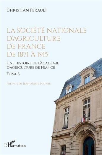 Couverture du livre « La société nationale d'agriculture de France de 1871 à 1915 t.3 : une histoire de l'academie d'agriculture de France » de Christian Ferault aux éditions L'harmattan