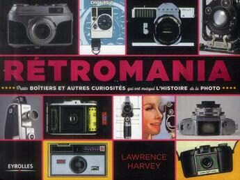 Couverture du livre « Rétromania ; petits boîtiers et autres curiosités qui ont marqué la photographie » de Lawrence Harvey aux éditions Eyrolles