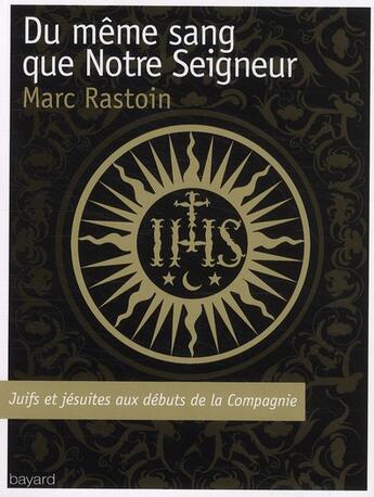 Couverture du livre « Du même sang que notre seigneur ; juifs et jésuites au début de la compagnie » de Marc Rastoin aux éditions Bayard