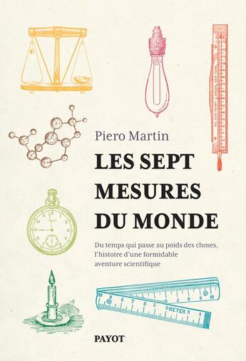 Couverture du livre « Les sept mesures du monde : Du temps qui s'écoule au poids des choses, l'histoire d'une formidable aaventure scientifique » de Piero Martin aux éditions Payot