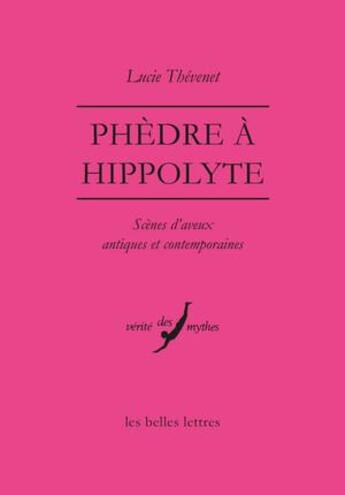 Couverture du livre « Phèdre à Hippolyte ; scènes d'aveux antiques et contemporaines » de Lucie Thévenet aux éditions Belles Lettres