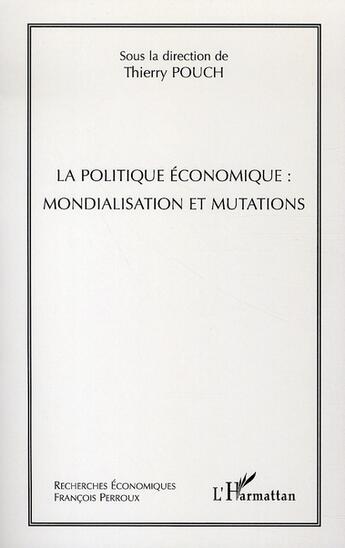 Couverture du livre « La politique économique : mondialisation et mutations » de Thierry Pouch aux éditions L'harmattan