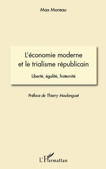 Couverture du livre « L'économie moderne et le trialisme républicain ; liberté, égalité, fraternité » de Max Moreau aux éditions L'harmattan