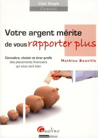 Couverture du livre « Votre argent mérite de vous rapporter plus ; connaître, choisir et tirer profit des placements financier qui vous vont bien » de Mathieu Bouville aux éditions Gualino