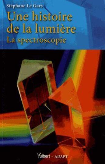 Couverture du livre « Une histoire de la lumière ; la spectroscopie » de Stephane Le Gars aux éditions Vuibert