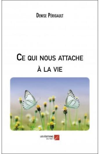 Couverture du livre « Ce qui nous attache à la vie » de Perigault Denise aux éditions Editions Du Net