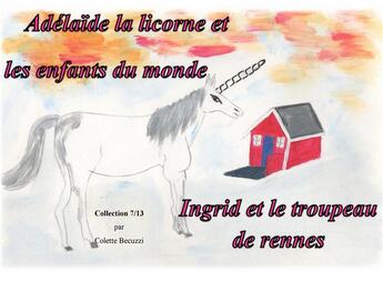 Couverture du livre « Adélaïde la licorne et les enfants du monde ; Ingrid et le troupeau de rennes » de Colette Becuzzi aux éditions Books On Demand