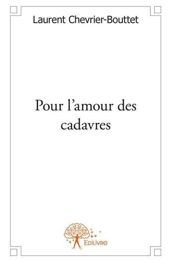 Couverture du livre « Pour l'amour des cadavres » de Laurent Chevrier-Bouttet aux éditions Edilivre