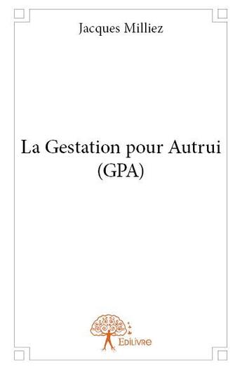Couverture du livre « La gestation pour autrui (GPA) » de Jacques Milliez aux éditions Edilivre