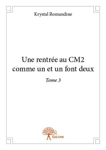 Couverture du livre « Une rentrée au CM2 comme un et un font deux t.3 » de Krystal Romandine aux éditions Edilivre