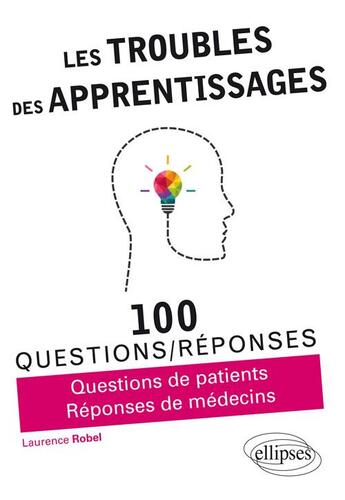 Couverture du livre « 100 questions/réponses : les troubles des apprentissages ; 100 questions/réponses ; questions de patients, réponses de médecins » de Laurence Robel aux éditions Ellipses