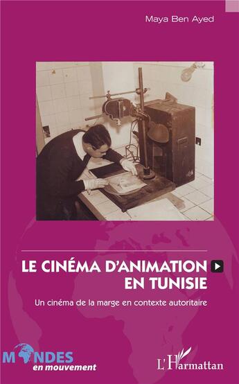 Couverture du livre « Le cinéma d'animation en Tunisie ; un cinéma de la marge en contexte autoritaire » de Maya Ben Ayed aux éditions L'harmattan