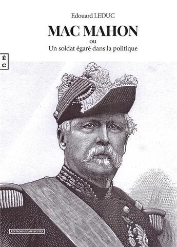 Couverture du livre « Mac Mahon ou un soldat égaré dans la politique » de Edouard Leduc aux éditions Complicites
