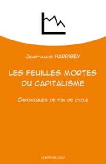 Couverture du livre « Les feuilles mortes du capitalisme . CHRONIQUES DE FIN DE CYCLE » de Jean-Marie Harribey aux éditions Bord De L'eau