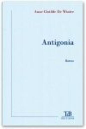 Couverture du livre « Antigonia » de Anne Clotilde De Winter aux éditions Tdb