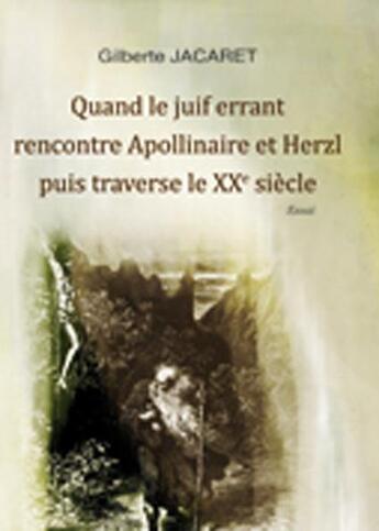 Couverture du livre « Quand le juif errant rencontre Apollinaire et Herzl puis traverse le XXe siècle » de Gilberte Jacaret aux éditions Melibee