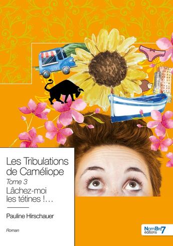 Couverture du livre « Les tribulations de Caméliope Tome 3 ; lâchez-moi les tétines !... » de Pauline Hirshauer aux éditions Nombre 7