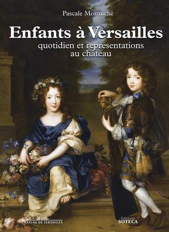 Couverture du livre « Les enfants à Versailles : quotidien et représentation au château » de Pascale Mormiche aux éditions Soteca