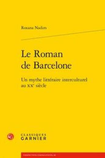 Couverture du livre « Le roman de Barcelone ; un mythe littéraire interculturel au XXe siècle » de Roxana Nadim aux éditions Classiques Garnier