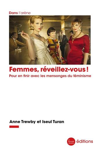 Couverture du livre « Femmes, réveillez-vous ! pour en finir avec les mensonges du féminisme » de Anne Trewby et Iseul Turan aux éditions La Nouvelle Librairie